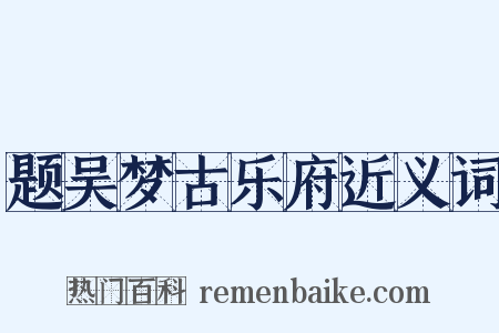 题吴梦古乐府近义词是什么意思的图片